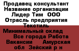 Продавец-консультант › Название организации ­ Лидер Тим, ООО › Отрасль предприятия ­ Текстиль › Минимальный оклад ­ 7 000 - Все города Работа » Вакансии   . Амурская обл.,Зейский р-н